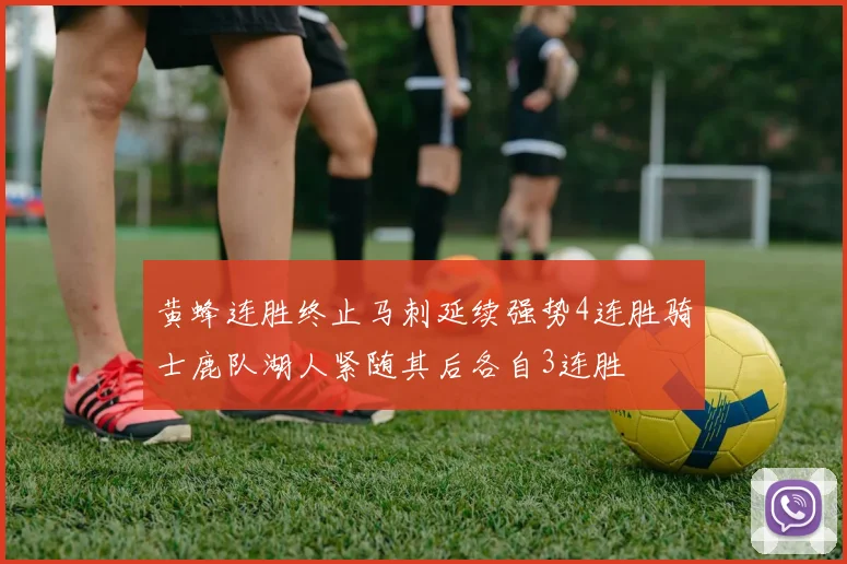 黄蜂连胜终止马刺延续强势4连胜骑士鹿队湖人紧随其后各自3连胜