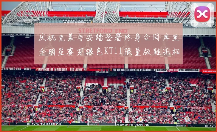 庆祝克莱与安踏签署终身合同库里全明星赛穿银色KT11限量版鞋亮相