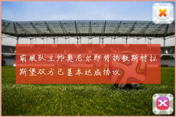 前狼队主帅奥尼尔即将执教斯特拉斯堡双方已基本达成协议