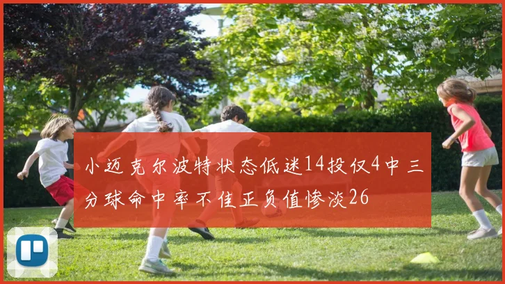 小迈克尔波特状态低迷14投仅4中三分球命中率不佳正负值惨淡26