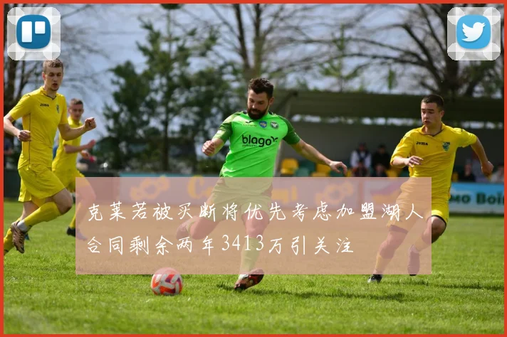 克莱若被买断将优先考虑加盟湖人合同剩余两年3413万引关注