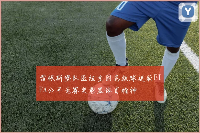 雷根斯堡队医纽金因急救球迷获FIFA公平竞赛奖彰显体育精神